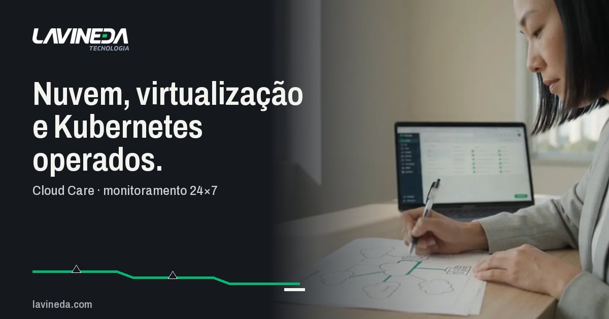 Cloud Care: operação de nuvem, virtualização e Kubernetes | Lavineda
